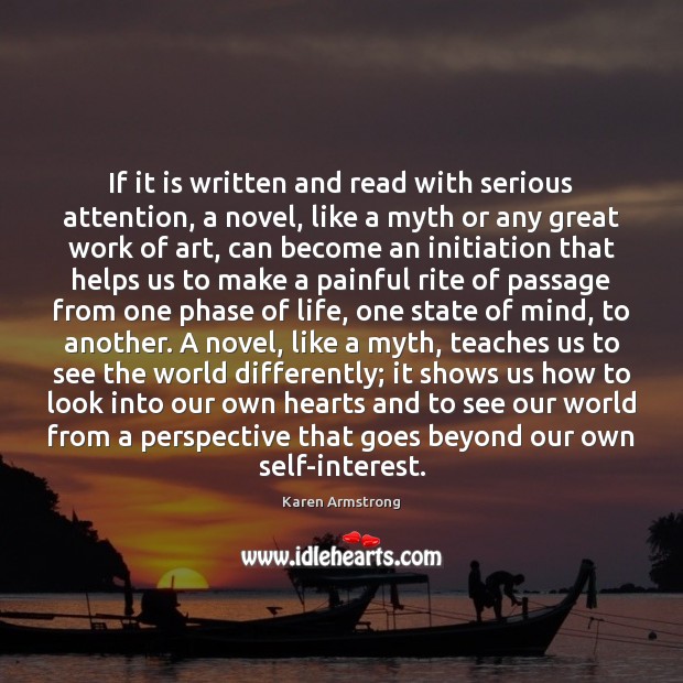 If it is written and read with serious attention, a novel, like Karen Armstrong Picture Quote
