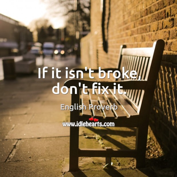 If it isn’t broke, don’t fix it. English Proverbs Image