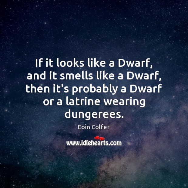 If it looks like a Dwarf, and it smells like a Dwarf, Eoin Colfer Picture Quote