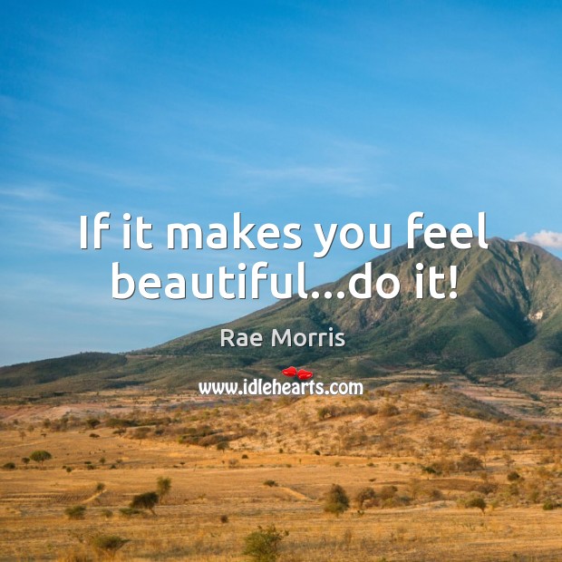 If it makes you feel beautiful…do it! Rae Morris Picture Quote