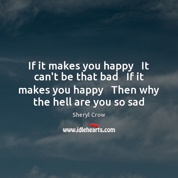If it makes you happy   It can’t be that bad   If it Image