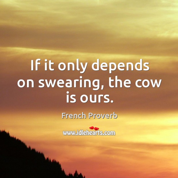 If it only depends on swearing, the cow is ours. Image