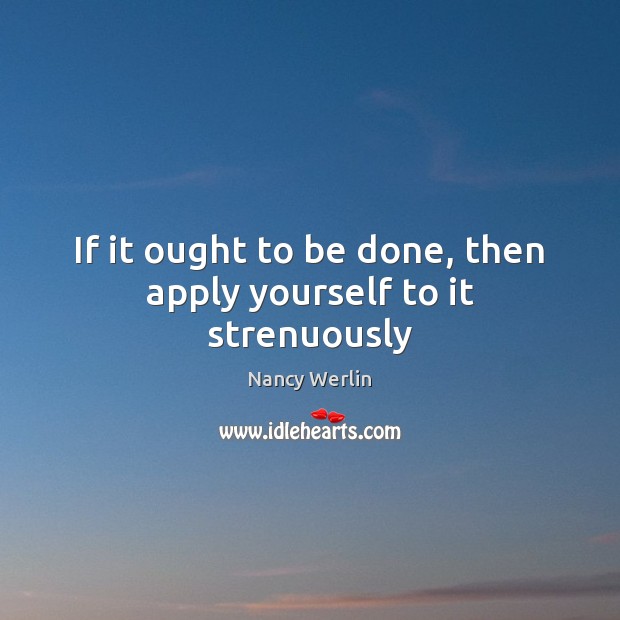 If it ought to be done, then apply yourself to it strenuously Image