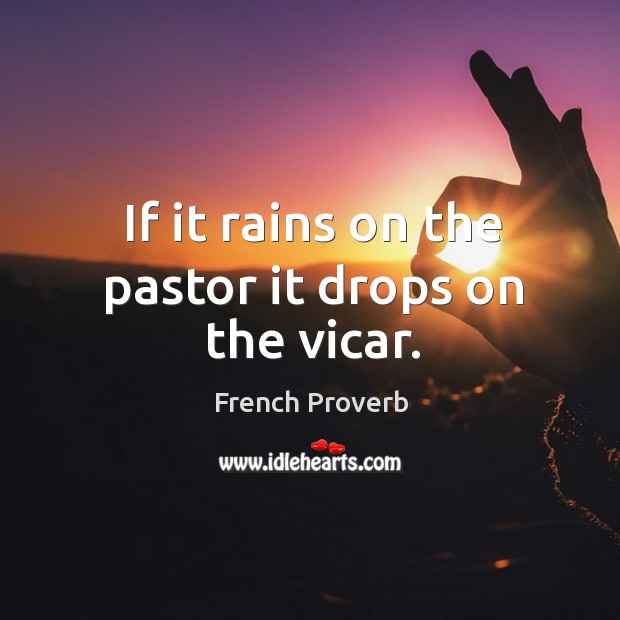 If it rains on the pastor it drops on the vicar. Image