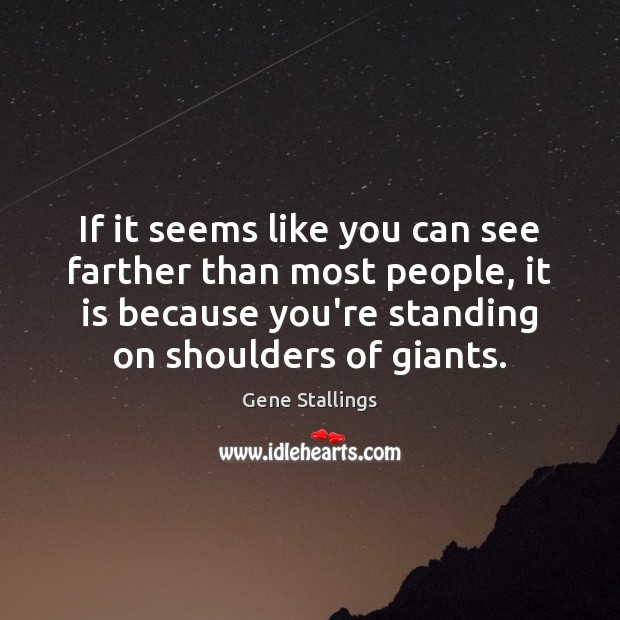 If it seems like you can see farther than most people, it Gene Stallings Picture Quote