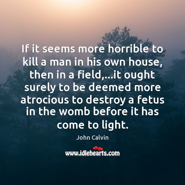 If it seems more horrible to kill a man in his own John Calvin Picture Quote