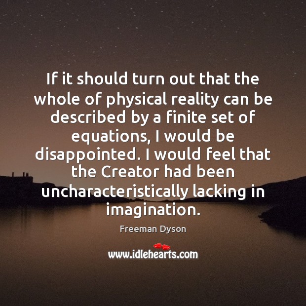If it should turn out that the whole of physical reality can Freeman Dyson Picture Quote