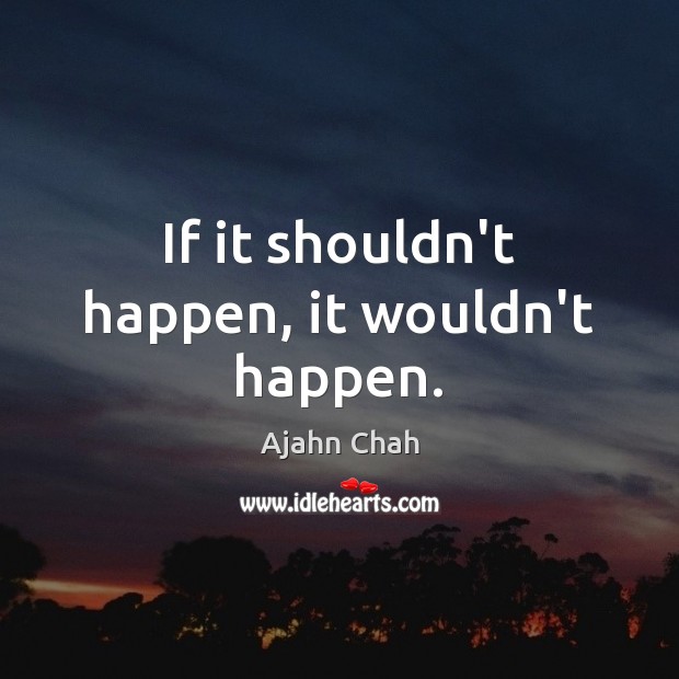 If it shouldn’t happen, it wouldn’t happen. Ajahn Chah Picture Quote