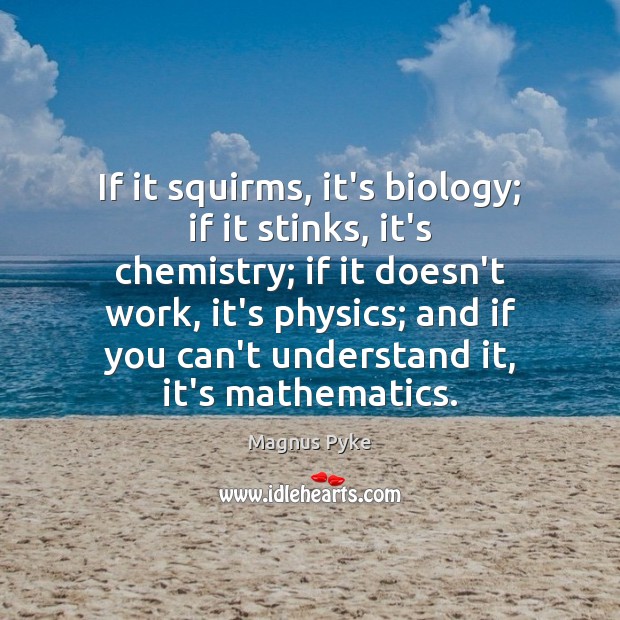 If it squirms, it’s biology; if it stinks, it’s chemistry; if it Magnus Pyke Picture Quote