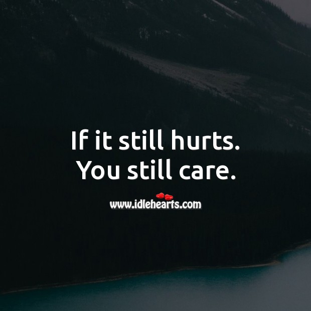 If it still hurts. You still care. Care Quotes Image