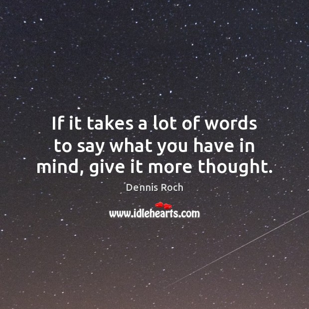 If it takes a lot of words to say what you have in mind, give it more thought. Image