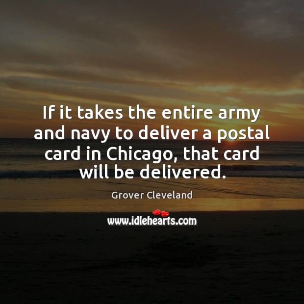 If it takes the entire army and navy to deliver a postal Grover Cleveland Picture Quote