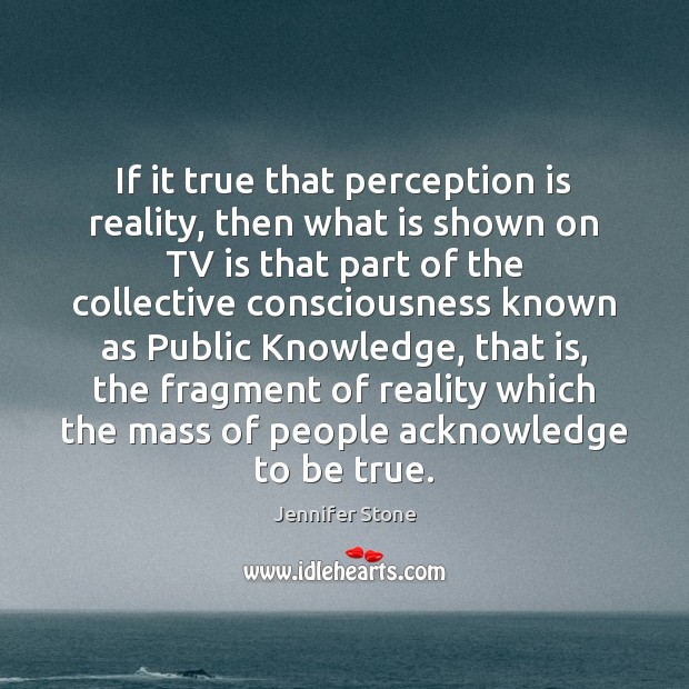 If it true that perception is reality, then what is shown on Jennifer Stone Picture Quote