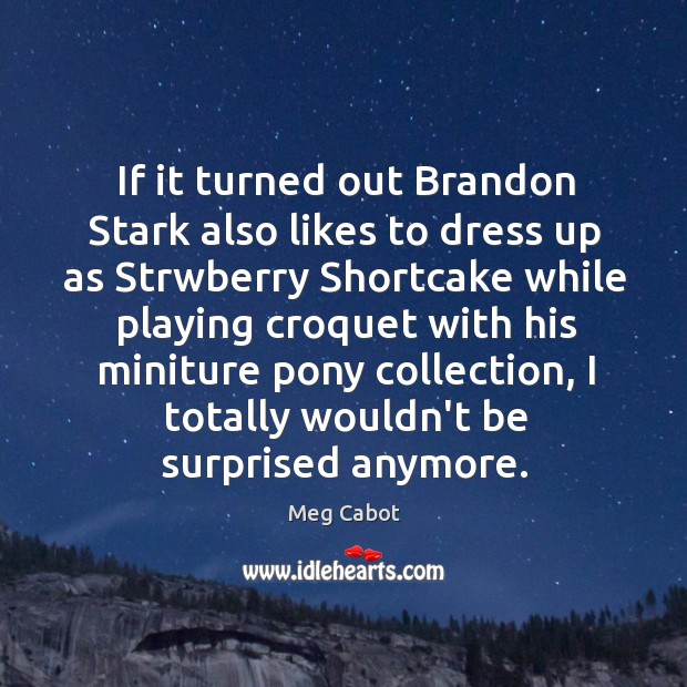 If it turned out Brandon Stark also likes to dress up as Image