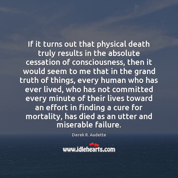 If it turns out that physical death truly results in the absolute Derek R. Audette Picture Quote