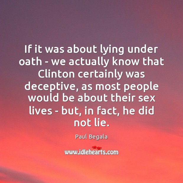 If it was about lying under oath – we actually know that Paul Begala Picture Quote