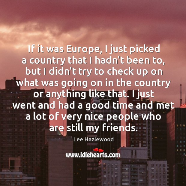 If it was Europe, I just picked a country that I hadn’t Lee Hazlewood Picture Quote