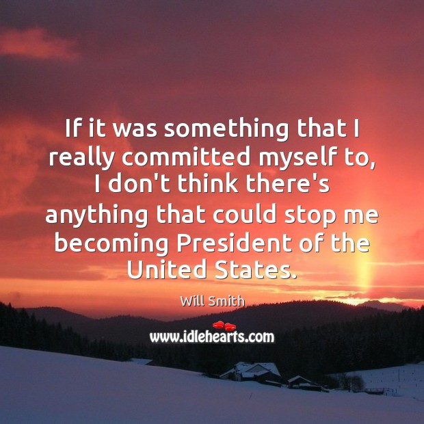 If it was something that I really committed myself to, I don’t Will Smith Picture Quote