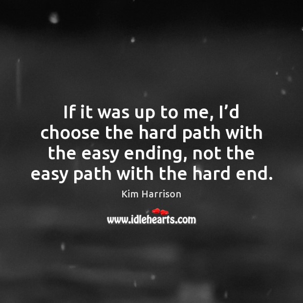 If it was up to me, I’d choose the hard path Kim Harrison Picture Quote