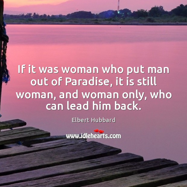 If it was woman who put man out of Paradise, it is Elbert Hubbard Picture Quote