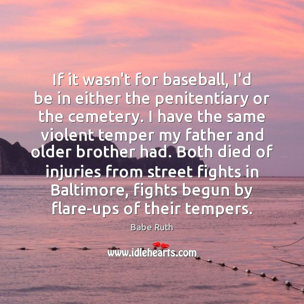 If it wasn’t for baseball, I’d be in either the penitentiary or Brother Quotes Image