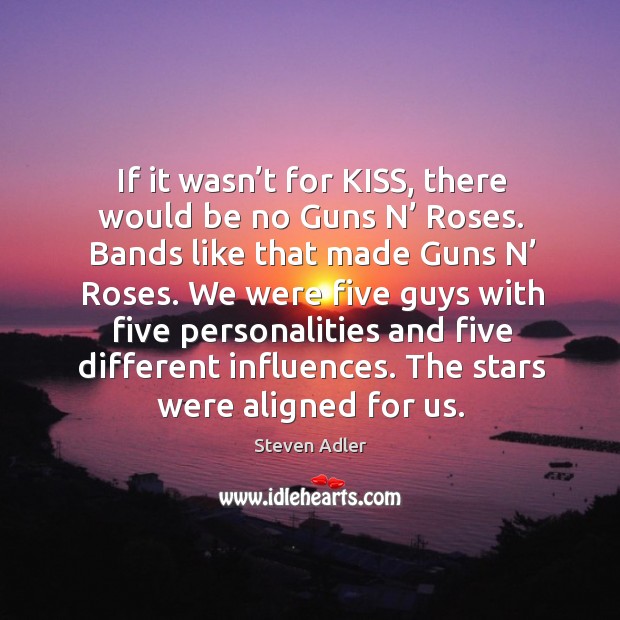 If it wasn’t for kiss, there would be no guns n’ roses. Bands like that made guns n’ roses. Image