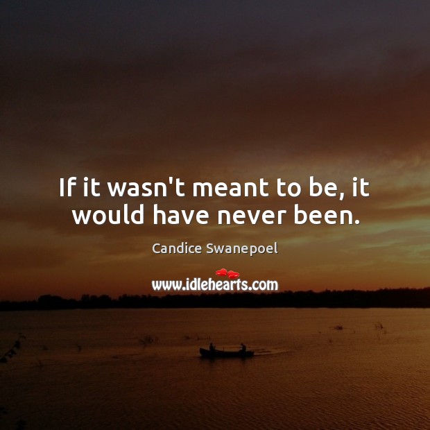 If it wasn’t meant to be, it would have never been. Candice Swanepoel Picture Quote