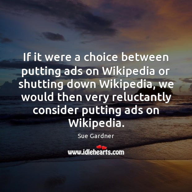 If it were a choice between putting ads on Wikipedia or shutting Sue Gardner Picture Quote