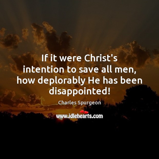 If it were Christ’s intention to save all men, how deplorably He has been disappointed! Image