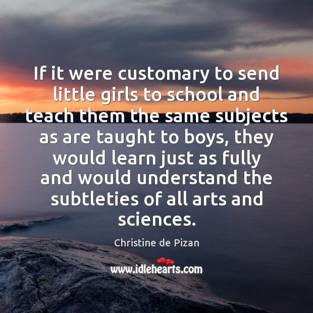If it were customary to send little girls to school and teach Christine de Pizan Picture Quote