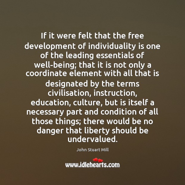 If it were felt that the free development of individuality is one John Stuart Mill Picture Quote