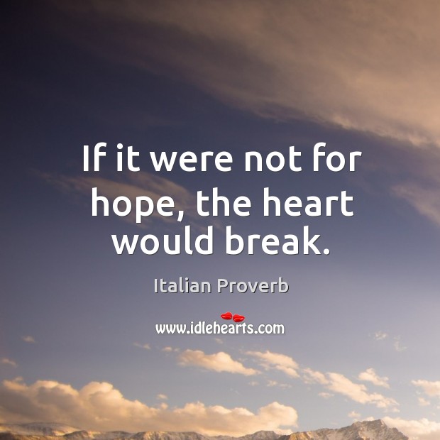 If it were not for hope, the heart would break. Image
