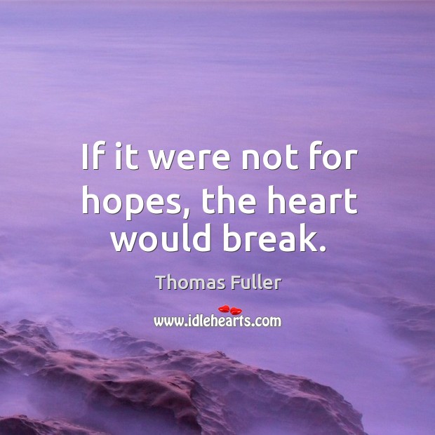 If it were not for hopes, the heart would break. Image