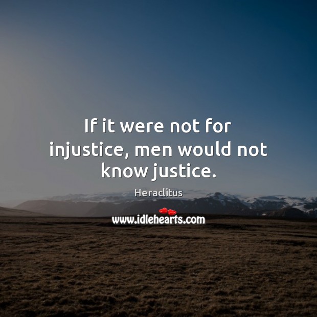 If it were not for injustice, men would not know justice. Heraclitus Picture Quote