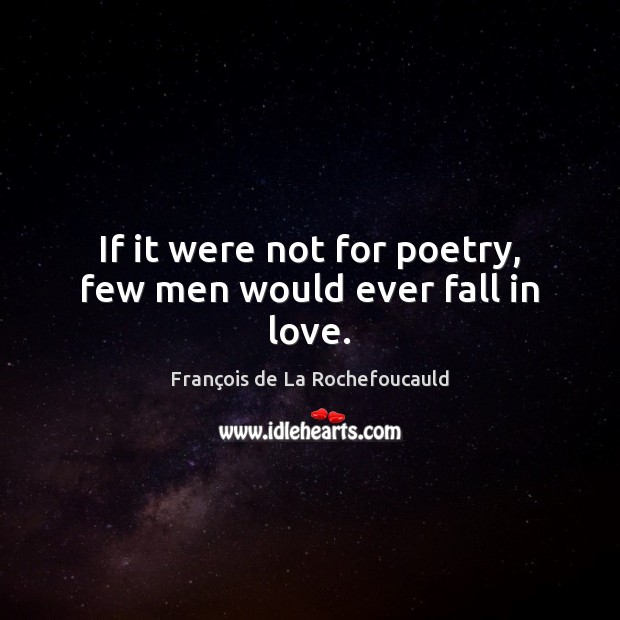 If it were not for poetry, few men would ever fall in love. François de La Rochefoucauld Picture Quote