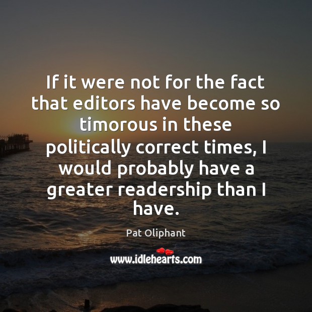 If it were not for the fact that editors have become so Pat Oliphant Picture Quote