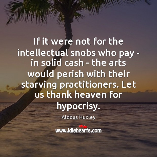 If it were not for the intellectual snobs who pay – in Aldous Huxley Picture Quote