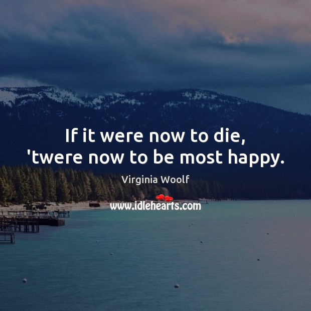 If it were now to die, ’twere now to be most happy. Image