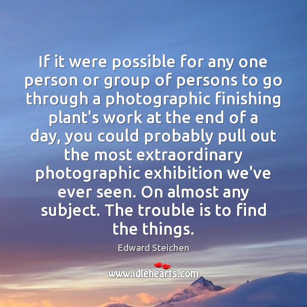 If it were possible for any one person or group of persons Edward Steichen Picture Quote
