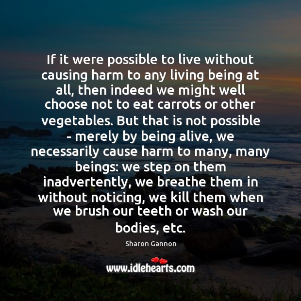 If it were possible to live without causing harm to any living Sharon Gannon Picture Quote