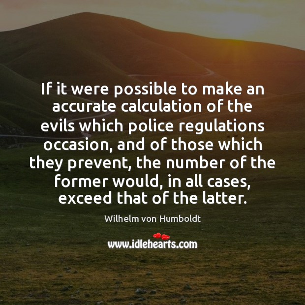 If it were possible to make an accurate calculation of the evils Wilhelm von Humboldt Picture Quote