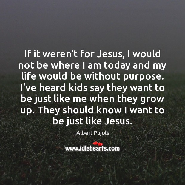 If it weren’t for Jesus, I would not be where I am Albert Pujols Picture Quote