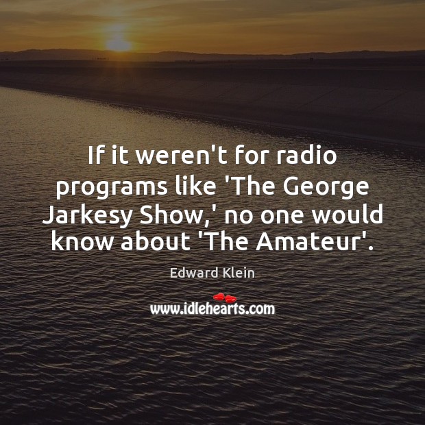 If it weren’t for radio programs like ‘The George Jarkesy Show,’ Edward Klein Picture Quote