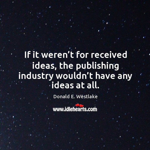 If it weren’t for received ideas, the publishing industry wouldn’t have any ideas at all. Image