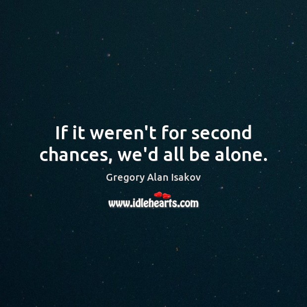 If it weren’t for second chances, we’d all be alone. Gregory Alan Isakov Picture Quote