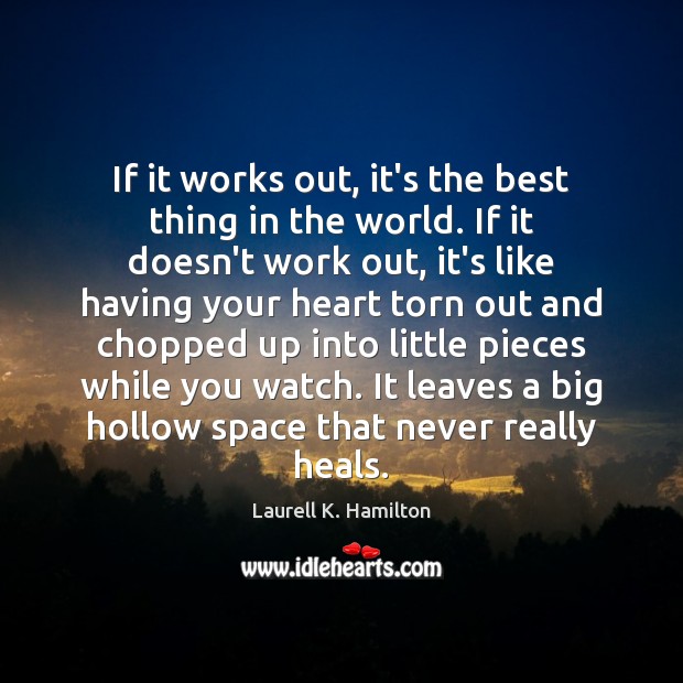 If it works out, it’s the best thing in the world. If Laurell K. Hamilton Picture Quote