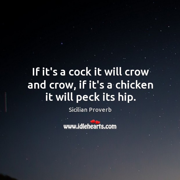 If it’s a cock it will crow and crow, if it’s a chicken it will peck its hip. Sicilian Proverbs Image