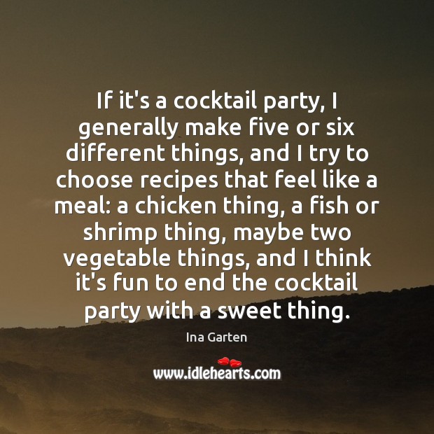 If it’s a cocktail party, I generally make five or six different Image