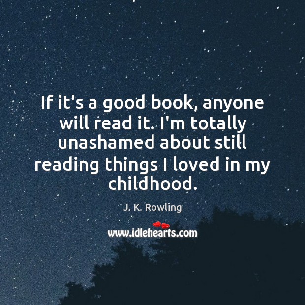 If it’s a good book, anyone will read it. I’m totally unashamed J. K. Rowling Picture Quote