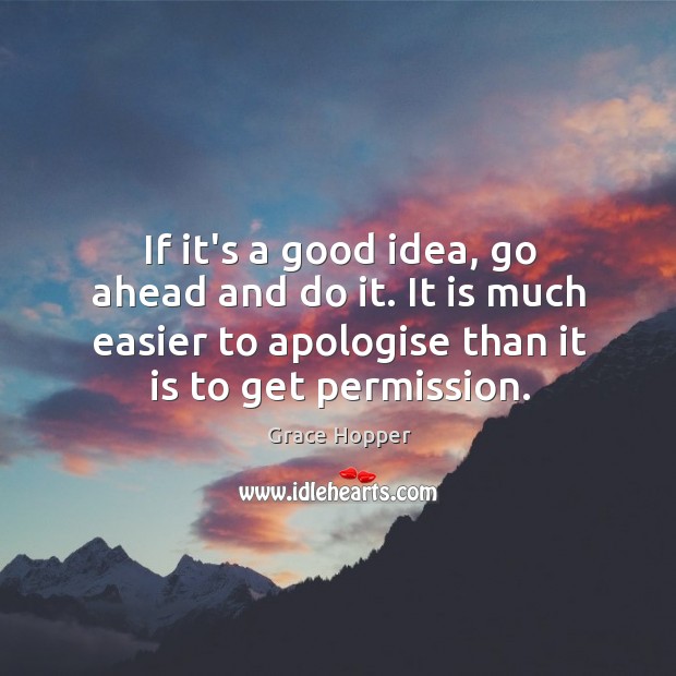 If it’s a good idea, go ahead and do it. It is Grace Hopper Picture Quote